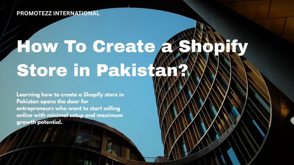 How To Create a Shopify Store in Pakistan? Simple Guide